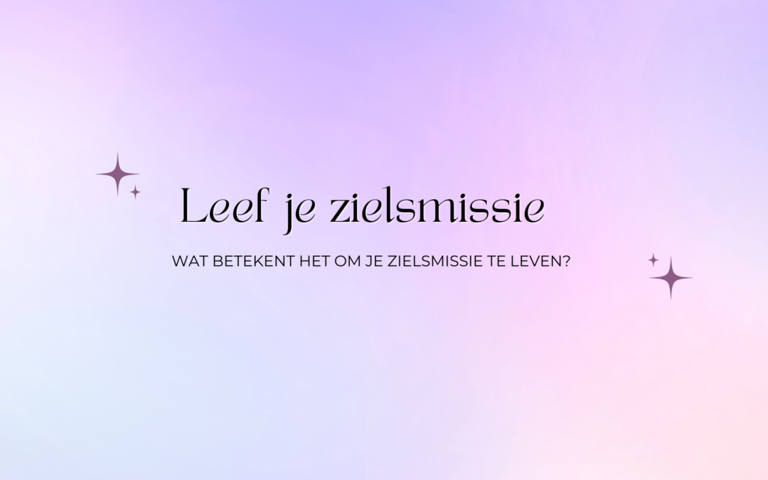 Wat betekent het om je zielsmissie te leven?